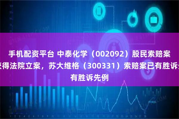 手机配资平台 中泰化学（002092）股民索赔案再获得法院立案，苏大维格（300331）索赔案已有胜诉先例